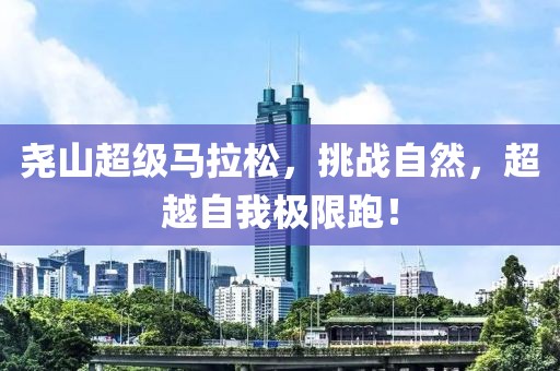 尧山超级马拉松，挑战自然，超越自我极限跑！