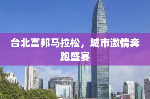 台北富邦马拉松，城市激情奔跑盛宴