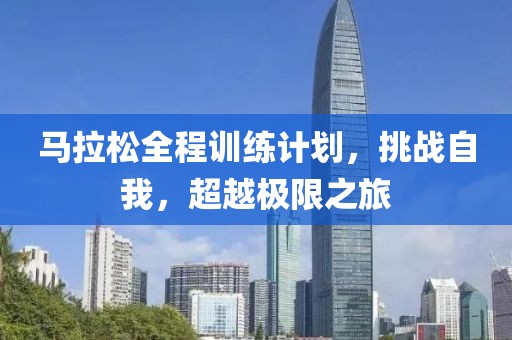 马拉松全程训练计划，挑战自我，超越极限之旅