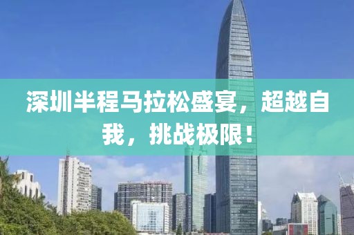 深圳半程马拉松盛宴，超越自我，挑战极限！