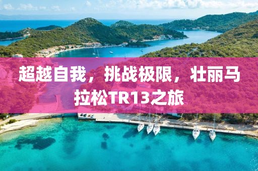 超越自我，挑战极限，壮丽马拉松TR13之旅