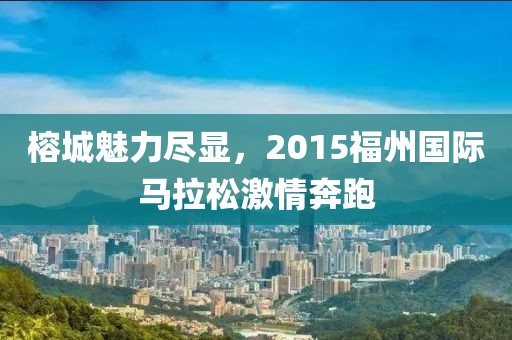 榕城魅力尽显，2015福州国际马拉松激情奔跑
