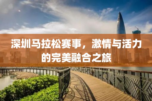 深圳马拉松赛事，激情与活力的完美融合之旅