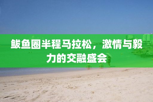 鲅鱼圈半程马拉松，激情与毅力的交融盛会