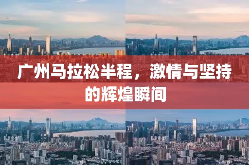 广州马拉松半程，激情与坚持的辉煌瞬间