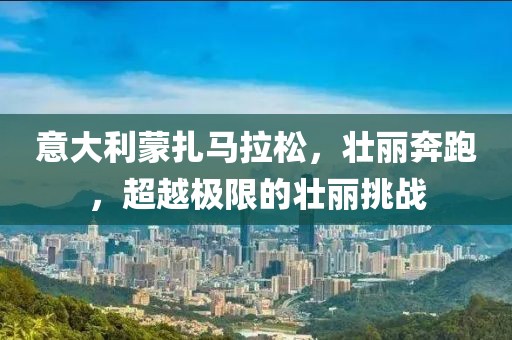 意大利蒙扎马拉松，壮丽奔跑，超越极限的壮丽挑战
