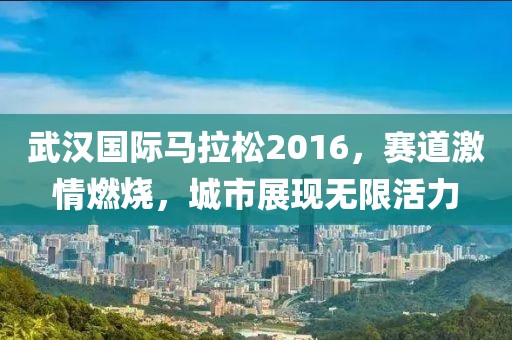 武汉国际马拉松2016，赛道激情燃烧，城市展现无限活力