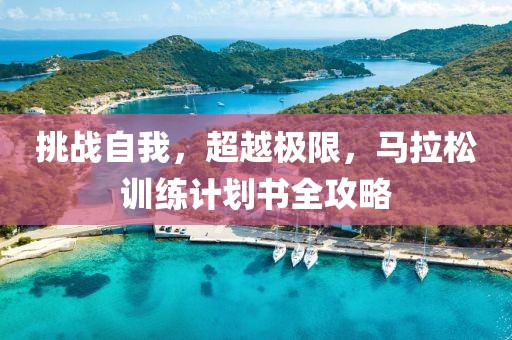 挑战自我，超越极限，马拉松训练计划书全攻略