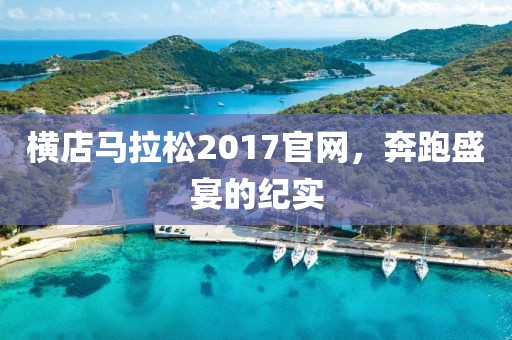横店马拉松2017官网，奔跑盛宴的纪实