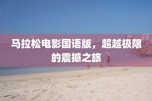马拉松电影国语版，超越极限的震撼之旅