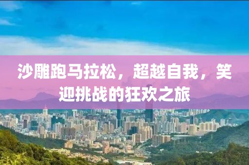 沙雕跑马拉松，超越自我，笑迎挑战的狂欢之旅