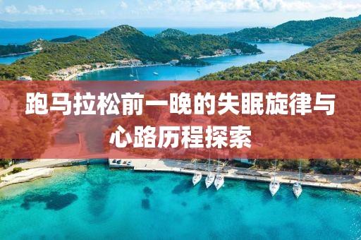 跑马拉松前一晚的失眠旋律与心路历程探索