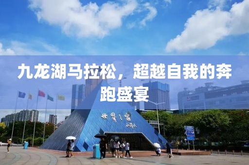 九龙湖马拉松，超越自我的奔跑盛宴