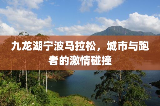 九龙湖宁波马拉松，城市与跑者的激情碰撞