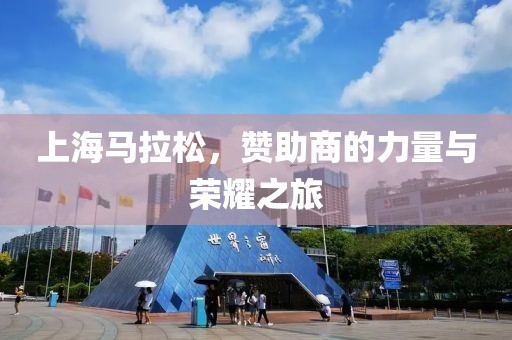 上海马拉松，赞助商的力量与荣耀之旅
