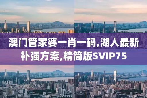 澳门管家婆一肖一码,湖人最新补强方案,精简版SVIP75