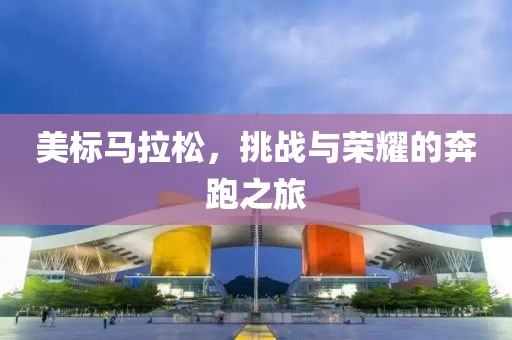 美标马拉松，挑战与荣耀的奔跑之旅