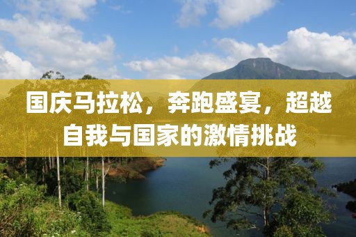 国庆马拉松，奔跑盛宴，超越自我与国家的激情挑战