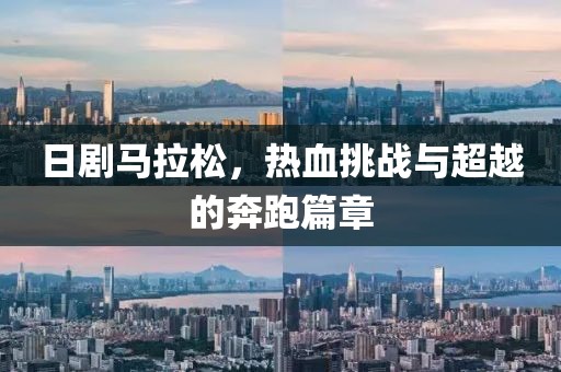 日剧马拉松，热血挑战与超越的奔跑篇章