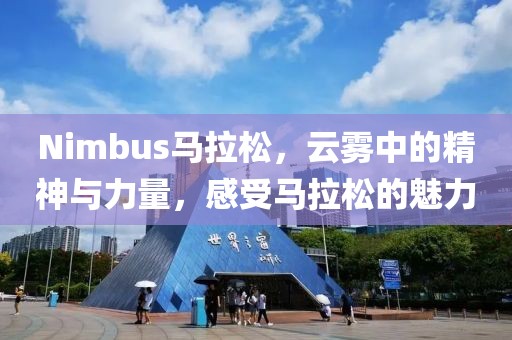 Nimbus马拉松，云雾中的精神与力量，感受马拉松的魅力