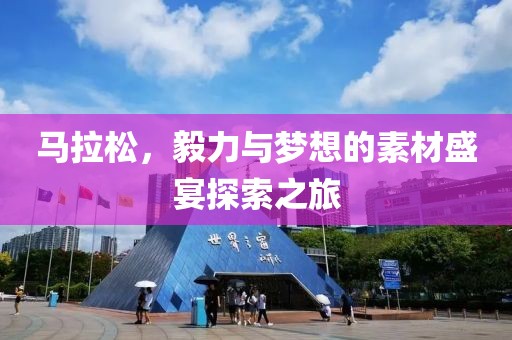 马拉松，毅力与梦想的素材盛宴探索之旅