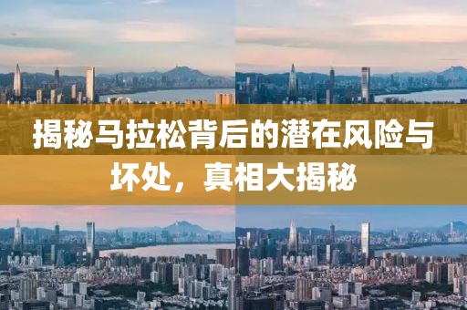 揭秘马拉松背后的潜在风险与坏处，真相大揭秘