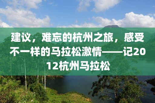 建议，难忘的杭州之旅，感受不一样的马拉松激情——记2012杭州马拉松