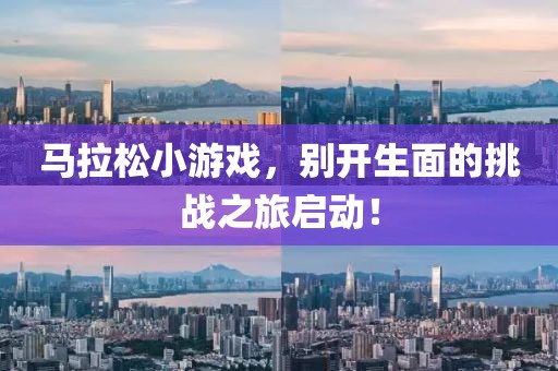 马拉松小游戏，别开生面的挑战之旅启动！