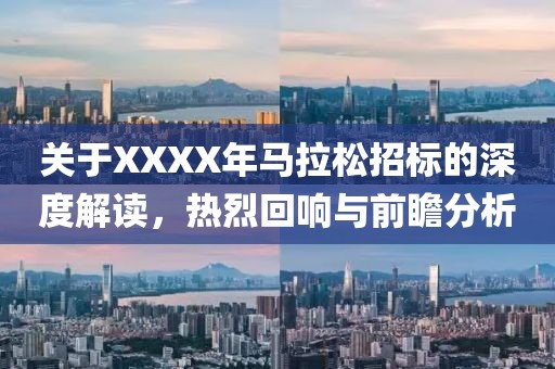 关于XXXX年马拉松招标的深度解读，热烈回响与前瞻分析