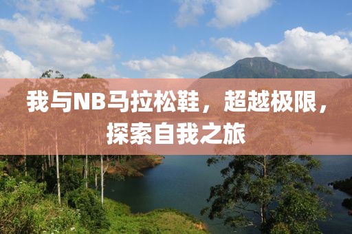 我与NB马拉松鞋，超越极限，探索自我之旅