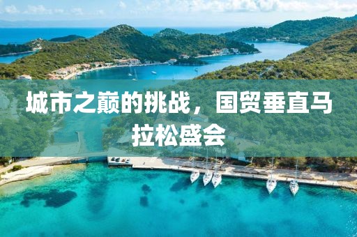 城市之巅的挑战，国贸垂直马拉松盛会