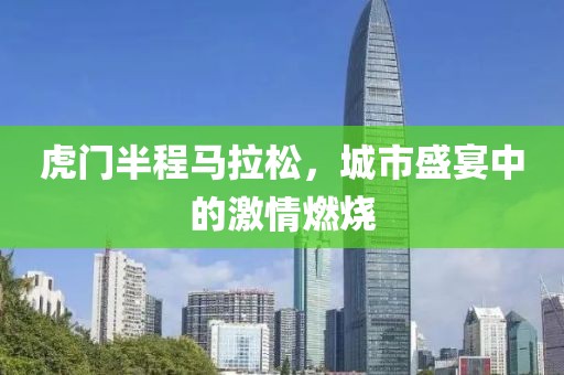 虎门半程马拉松，城市盛宴中的激情燃烧