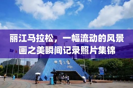 丽江马拉松，一幅流动的风景画之美瞬间记录照片集锦
