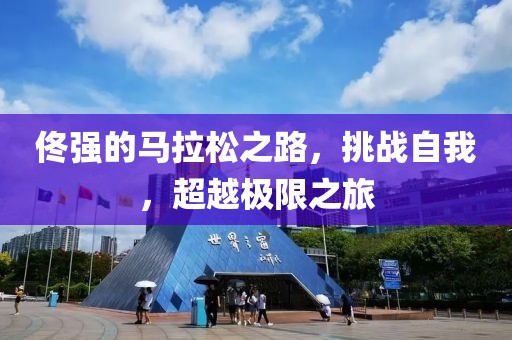 佟强的马拉松之路，挑战自我，超越极限之旅