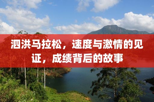 泗洪马拉松，速度与激情的见证，成绩背后的故事