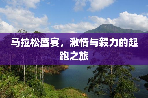 马拉松盛宴，激情与毅力的起跑之旅