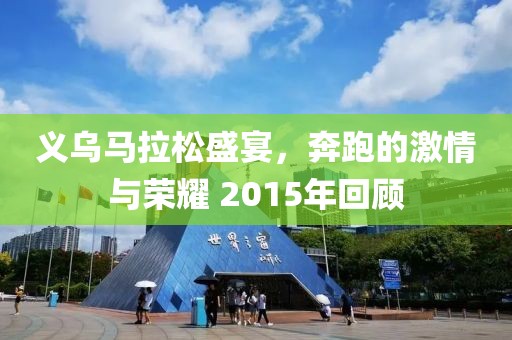 义乌马拉松盛宴，奔跑的激情与荣耀 2015年回顾