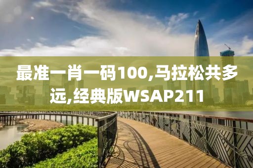 最准一肖一码100,马拉松共多远,经典版WSAP211