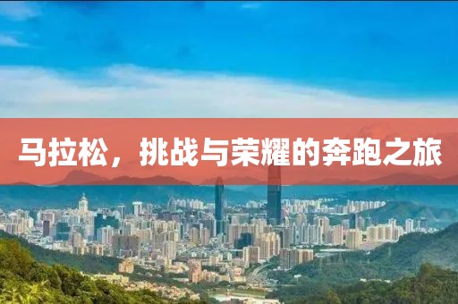 马拉松，挑战与荣耀的奔跑之旅