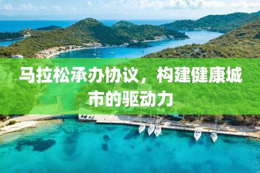 马拉松承办协议，构建健康城市的驱动力