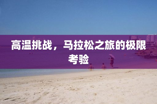 高温挑战，马拉松之旅的极限考验