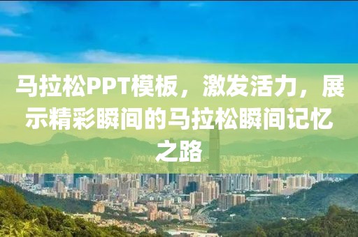 马拉松PPT模板，激发活力，展示精彩瞬间的马拉松瞬间记忆之路