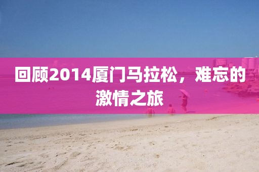 回顾2014厦门马拉松，难忘的激情之旅