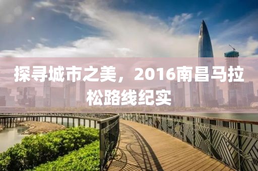 探寻城市之美，2016南昌马拉松路线纪实