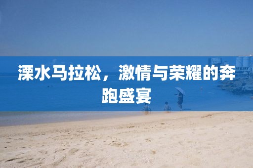 溧水马拉松，激情与荣耀的奔跑盛宴