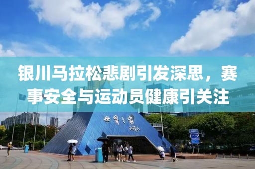 银川马拉松悲剧引发深思，赛事安全与运动员健康引关注