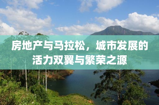 房地产与马拉松，城市发展的活力双翼与繁荣之源