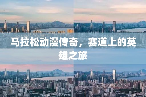 马拉松动漫传奇，赛道上的英雄之旅