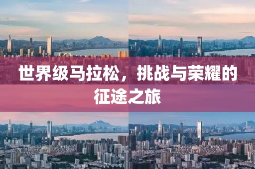 世界级马拉松，挑战与荣耀的征途之旅