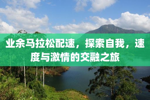 业余马拉松配速，探索自我，速度与激情的交融之旅